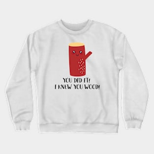 You Did It I Knew You Wood Crewneck Sweatshirt